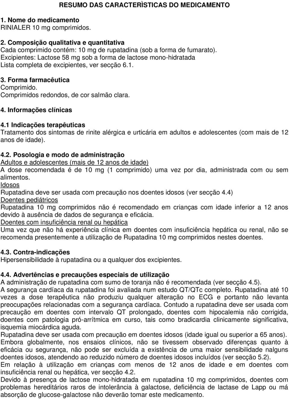 Excipientes: Lactose 58 mg sob a forma de lactose mono-hidratada Lista completa de excipientes, ver secção 6.1. 3. Forma farmacêutica Comprimido. Comprimidos redondos, de cor salmão clara. 4.