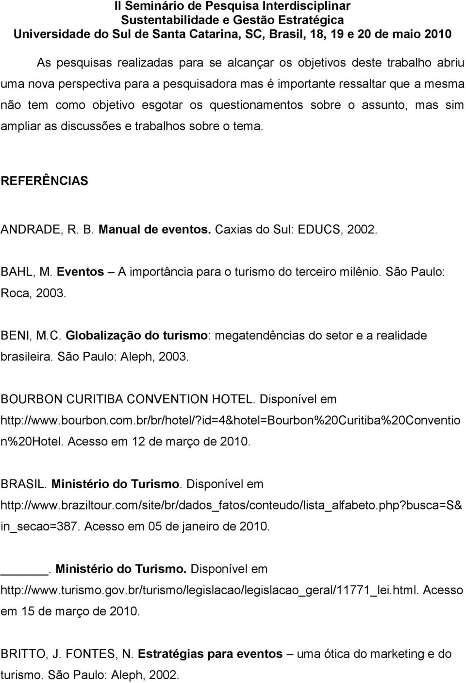 Eventos A importância para o turismo do terceiro milênio. São Paulo: Roca, 2003. BENI, M.C. Globalização do turismo: megatendências do setor e a realidade brasileira. São Paulo: Aleph, 2003.