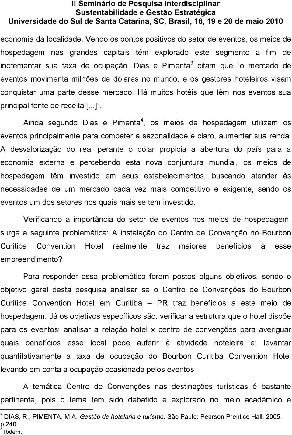 Há muitos hotéis que têm nos eventos sua principal fonte de receita [...].