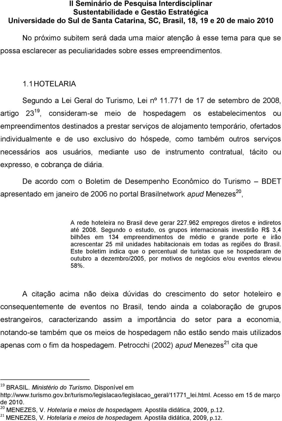 e de uso exclusivo do hóspede, como também outros serviços necessários aos usuários, mediante uso de instrumento contratual, tácito ou expresso, e cobrança de diária.