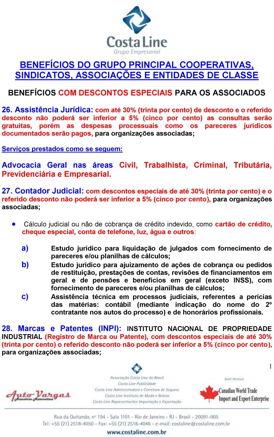 os pareceres jurídicos documentados serão pagos, para organizações associadas; Serviços prestados como se seguem: Advocacia Geral nas áreas Civil, Trabalhista, Criminal, Tributária, Previdenciária e