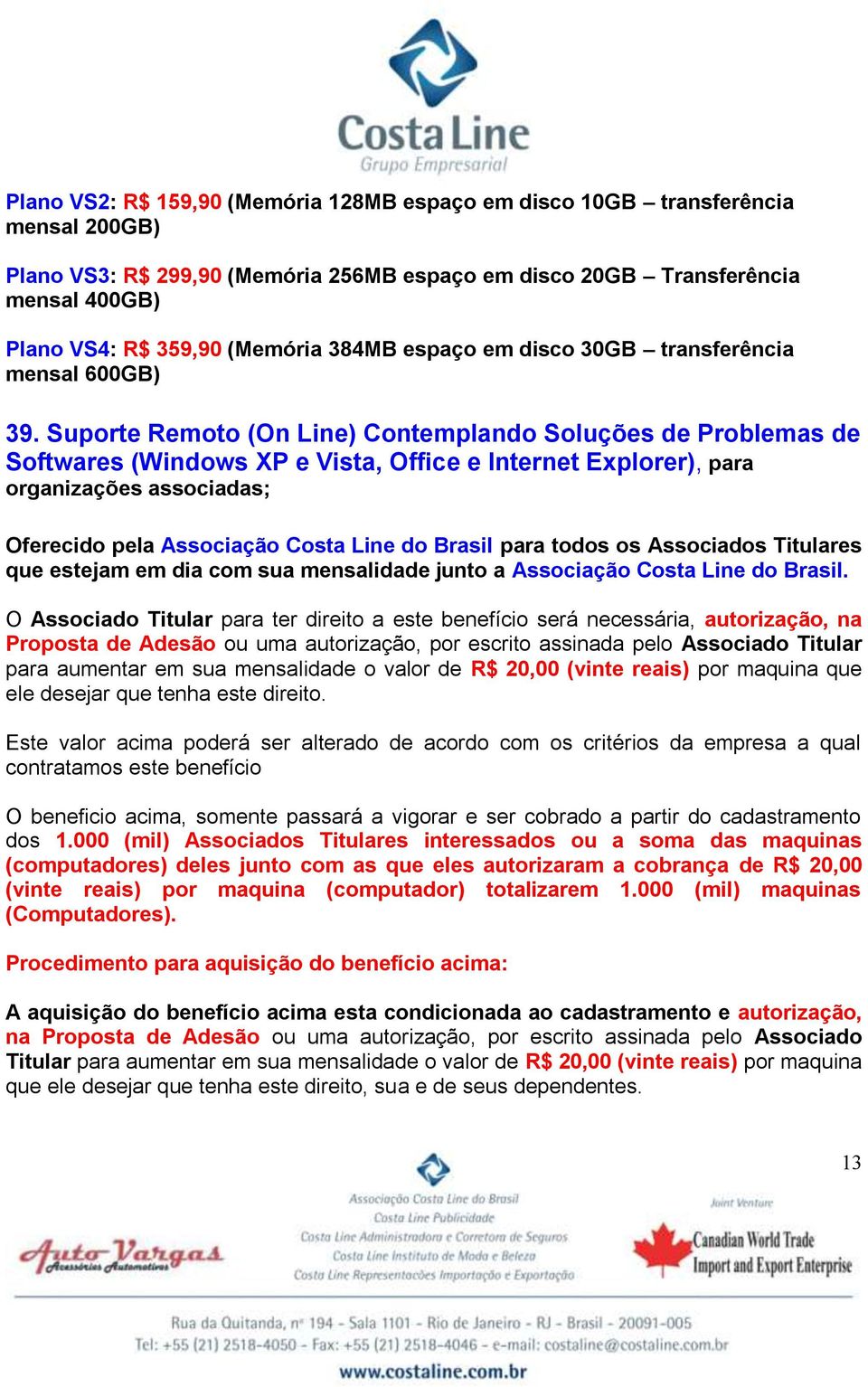 Suporte Remoto (On Line) Contemplando Soluções de Problemas de Softwares (Windows XP e Vista, Office e Internet Explorer), para organizações associadas; Oferecido pela Associação Costa Line do Brasil