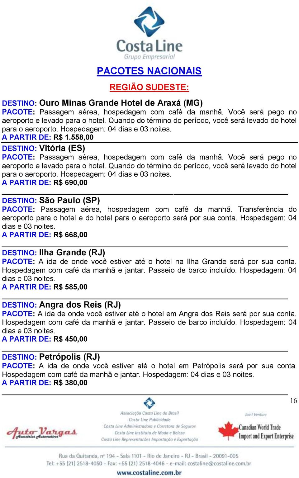 Transferência do aeroporto para o hotel e do hotel para o aeroporto será por sua conta. Hospedagem: 04 dias e 03 noites.