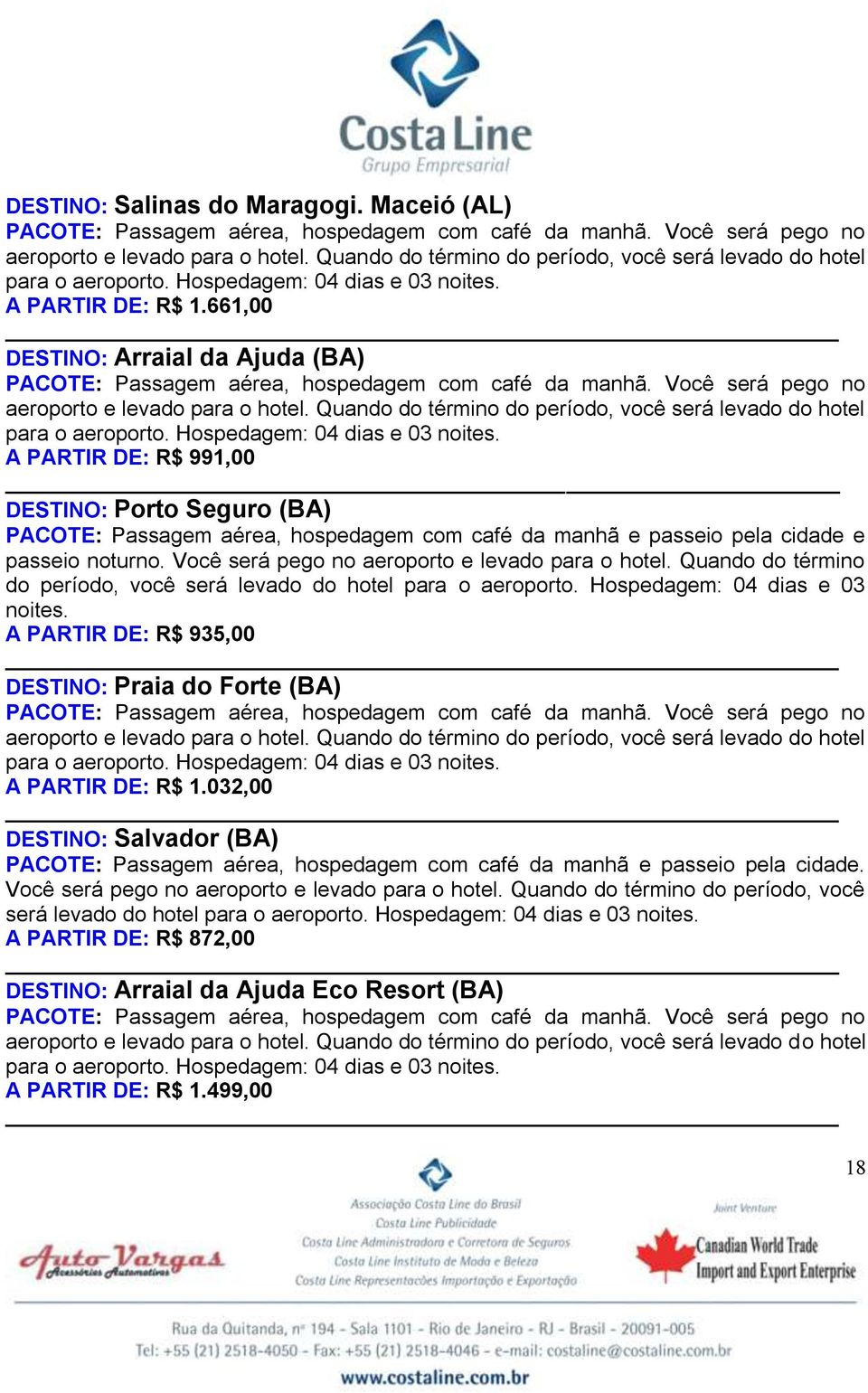 Você será pego no aeroporto e levado para o hotel. Quando do término do período, você será levado do hotel para o aeroporto. Hospedagem: 04 dias e 03 noites.