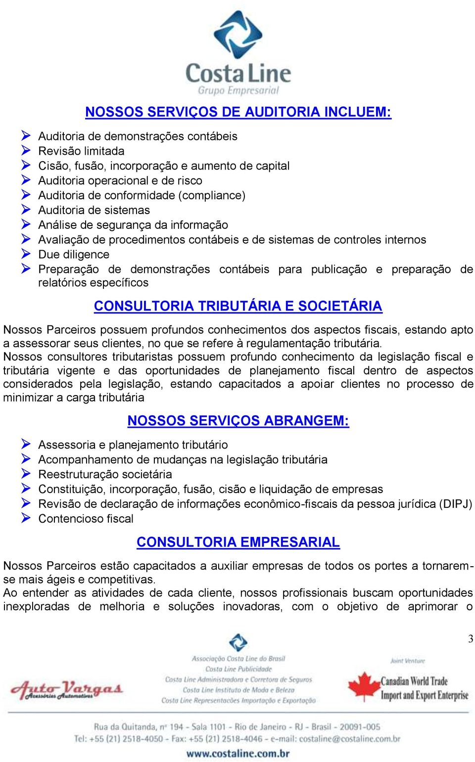 publicação e preparação de relatórios específicos CONSULTORIA TRIBUTÁRIA E SOCIETÁRIA Nossos Parceiros possuem profundos conhecimentos dos aspectos fiscais, estando apto a assessorar seus clientes,