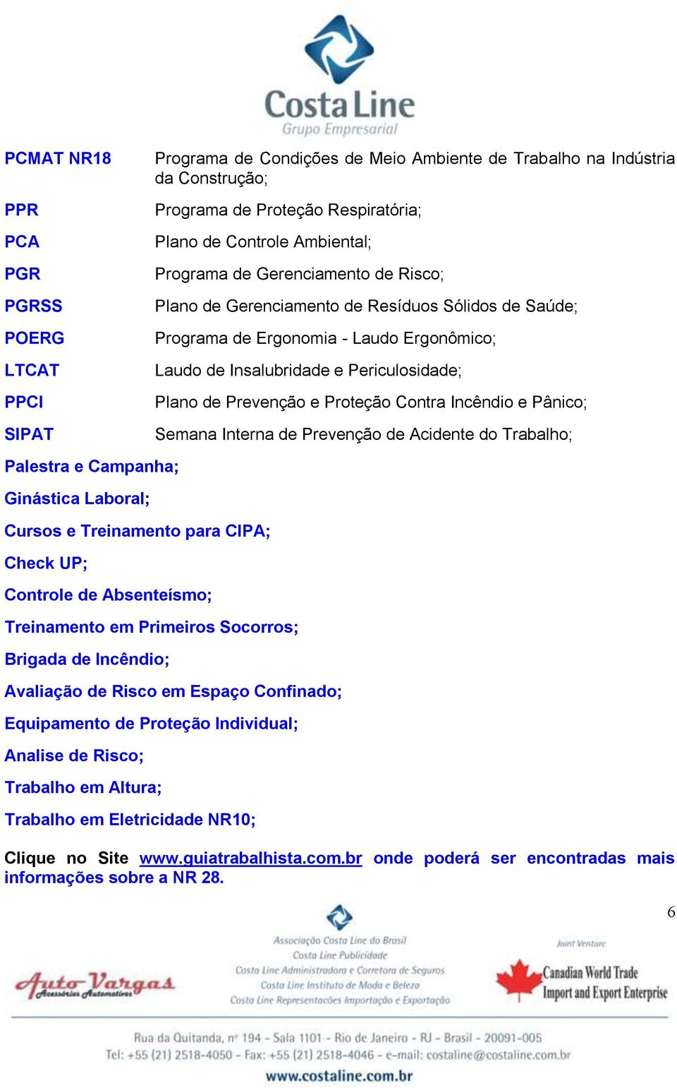 Proteção Contra Incêndio e Pânico; Semana Interna de Prevenção de Acidente do Trabalho; Palestra e Campanha; Ginástica Laboral; Cursos e Treinamento para CIPA; Check UP; Controle de Absenteísmo;