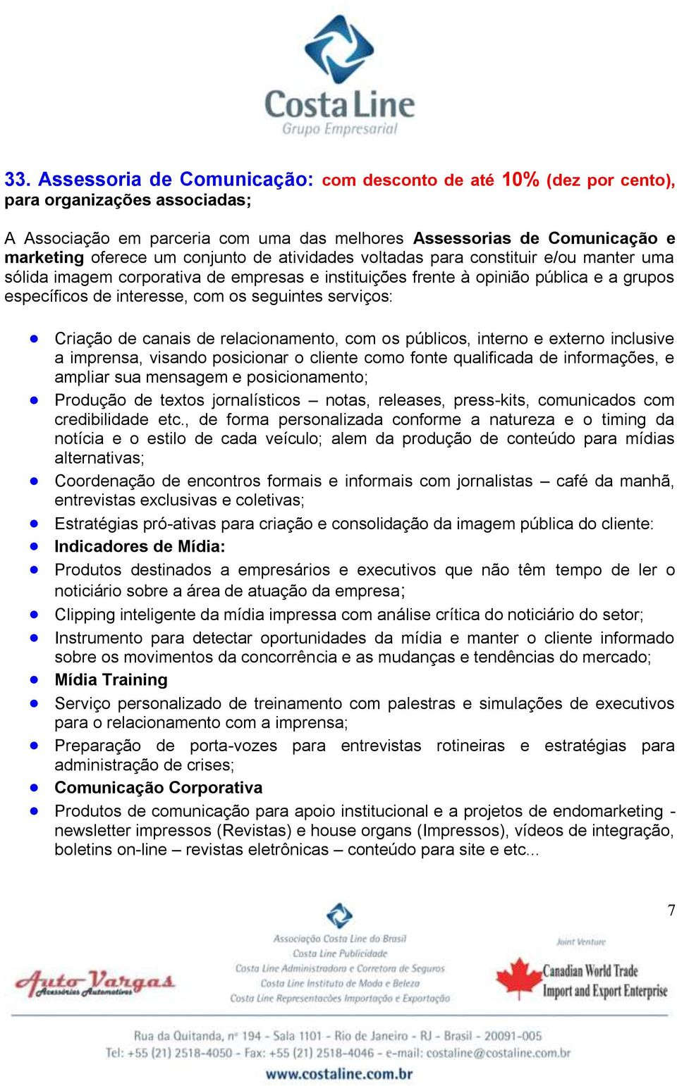 serviços: Criação de canais de relacionamento, com os públicos, interno e externo inclusive a imprensa, visando posicionar o cliente como fonte qualificada de informações, e ampliar sua mensagem e