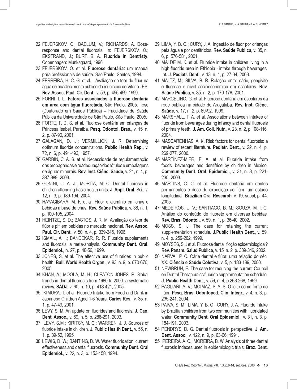 Avaliação do teor de flúor na água de abastecimento público do município de Vitória - ES. Rev. Assoc. Paul. Cir. Dent., v. 53, p. 455-459, 1999. 25 FORNI T. L.