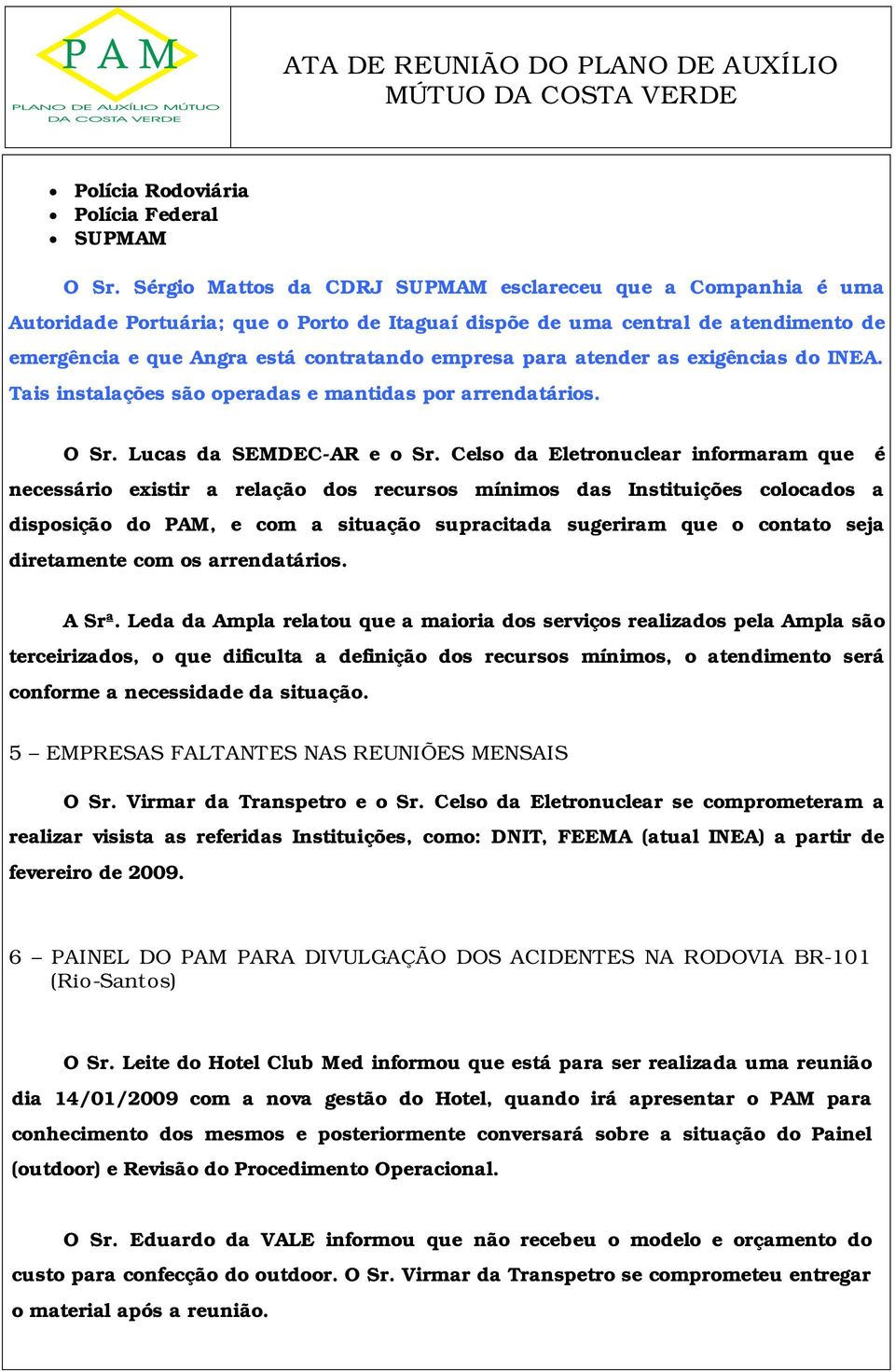 atender as exigências do INEA. Tais instalações são operadas e mantidas por arrendatários. O Sr. Lucas da SEMDEC-AR e o Sr.