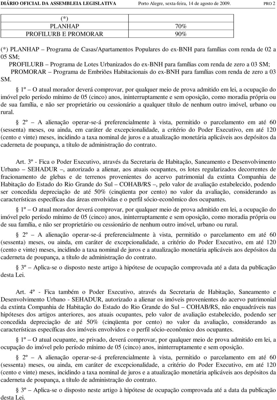 para famílias com renda de zero a 03 SM; PROMORAR Programa de Embriões Habitacionais do ex-bnh para famílias com renda de zero a 03 SM.