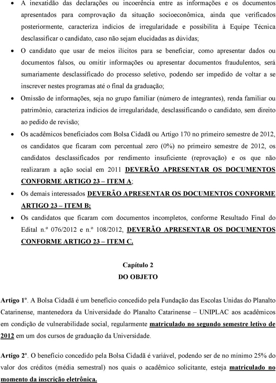 documentos falsos, ou omitir informações ou apresentar documentos fraudulentos, será sumariamente desclassificado do processo seletivo, podendo ser impedido de voltar a se inscrever nestes programas