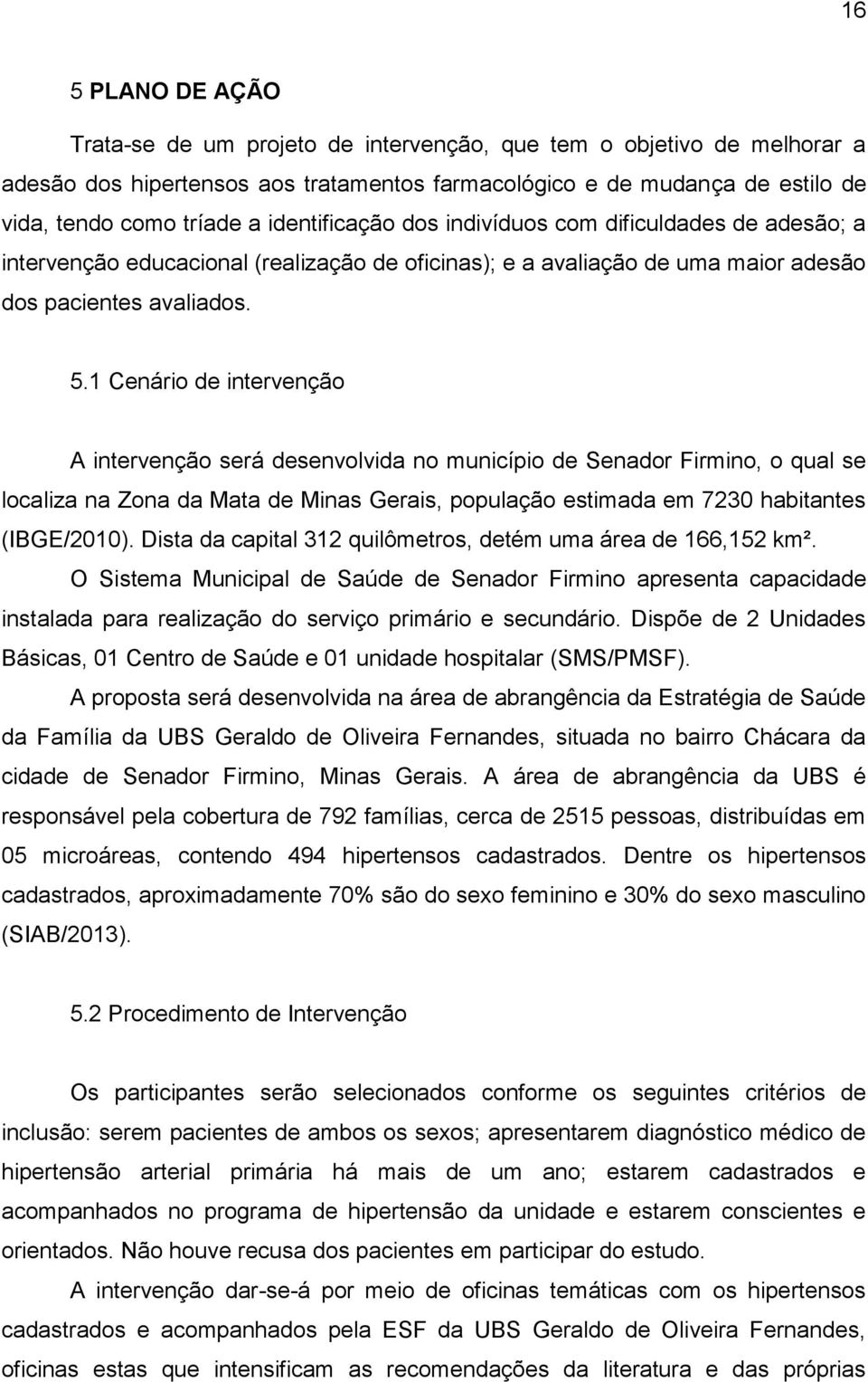 1 Cenário de intervenção A intervenção será desenvolvida no município de Senador Firmino, o qual se localiza na Zona da Mata de Minas Gerais, população estimada em 7230 habitantes (IBGE/2010).