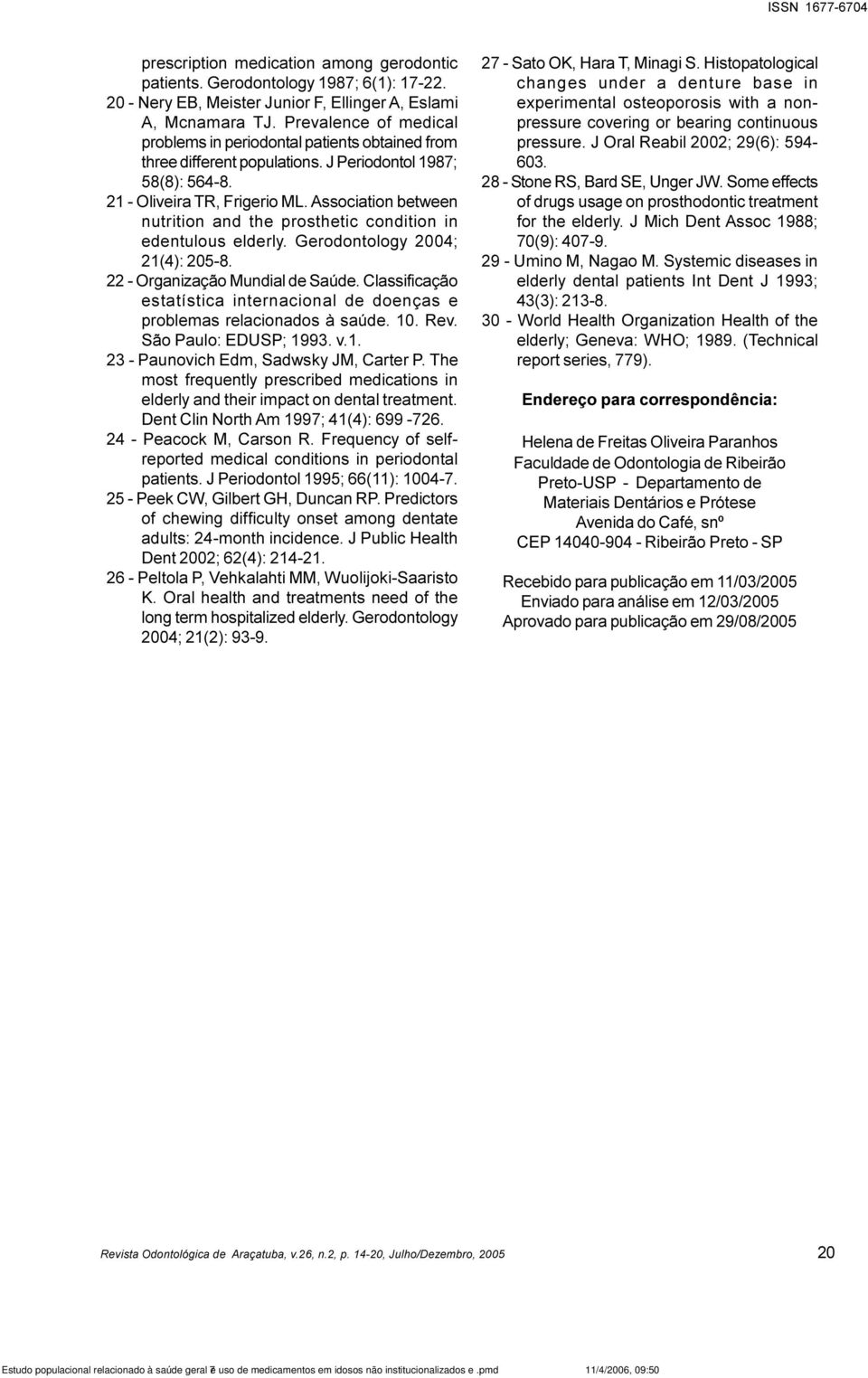 Association between nutrition and the prosthetic condition in edentulous elderly. Gerodontology 2004; 21(4): 205-8. 22 - Organização Mundial de Saúde.