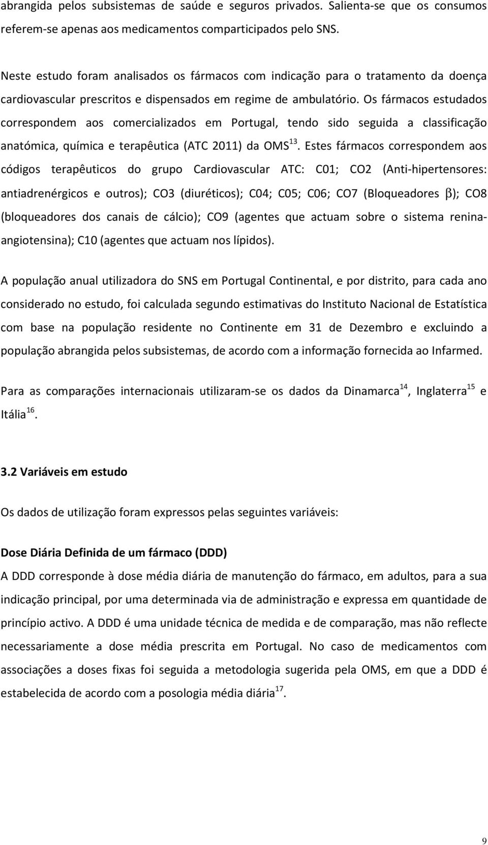 Os fármacos estudados correspondem aos comercializados em Portugal, tendo sido seguida a classificação anatómica, química e terapêutica (ATC 2011) da OMS 13.