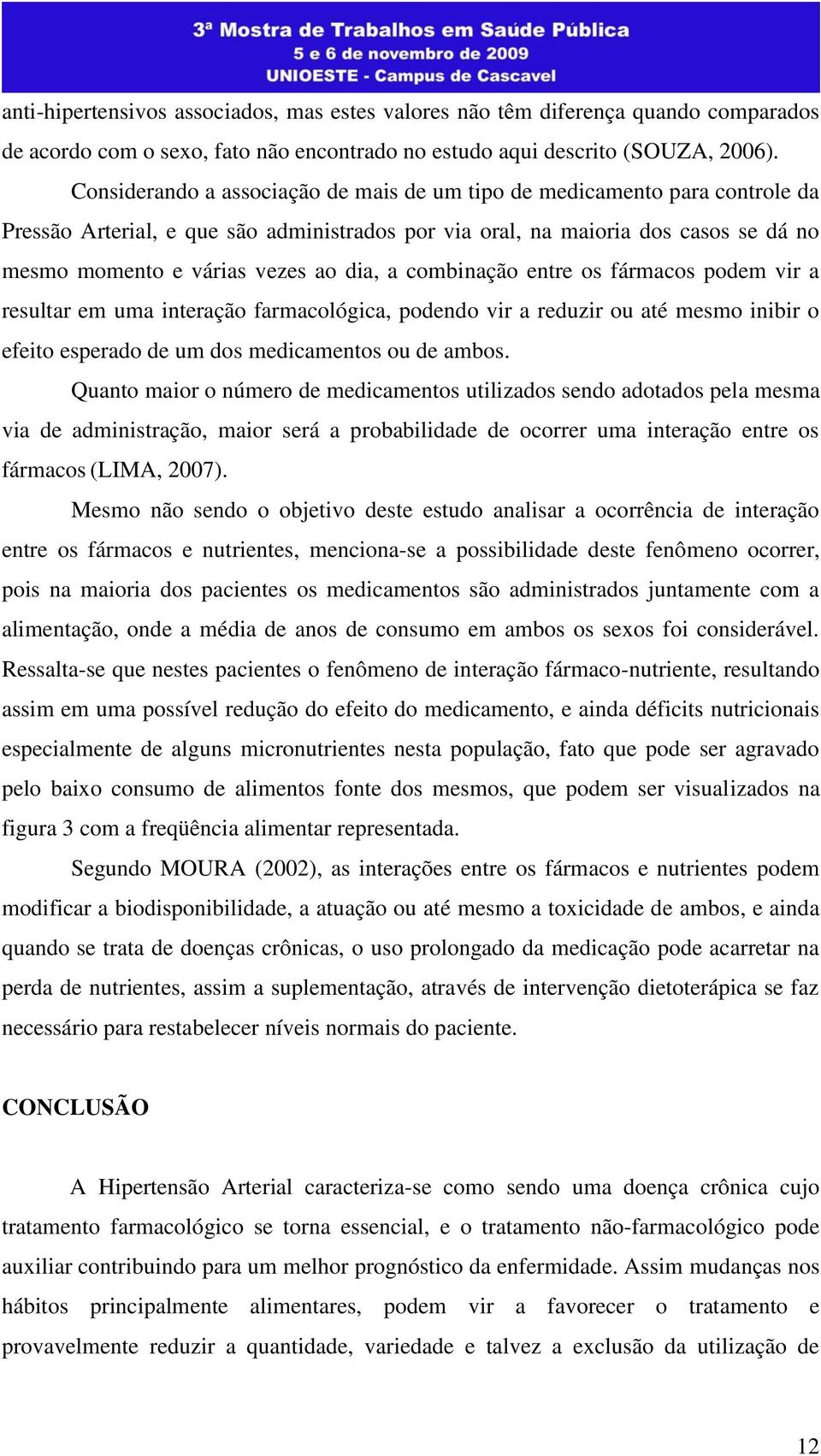 a combinação entre os fármacos podem vir a resultar em uma interação farmacológica, podendo vir a reduzir ou até mesmo inibir o efeito esperado de um dos medicamentos ou de ambos.