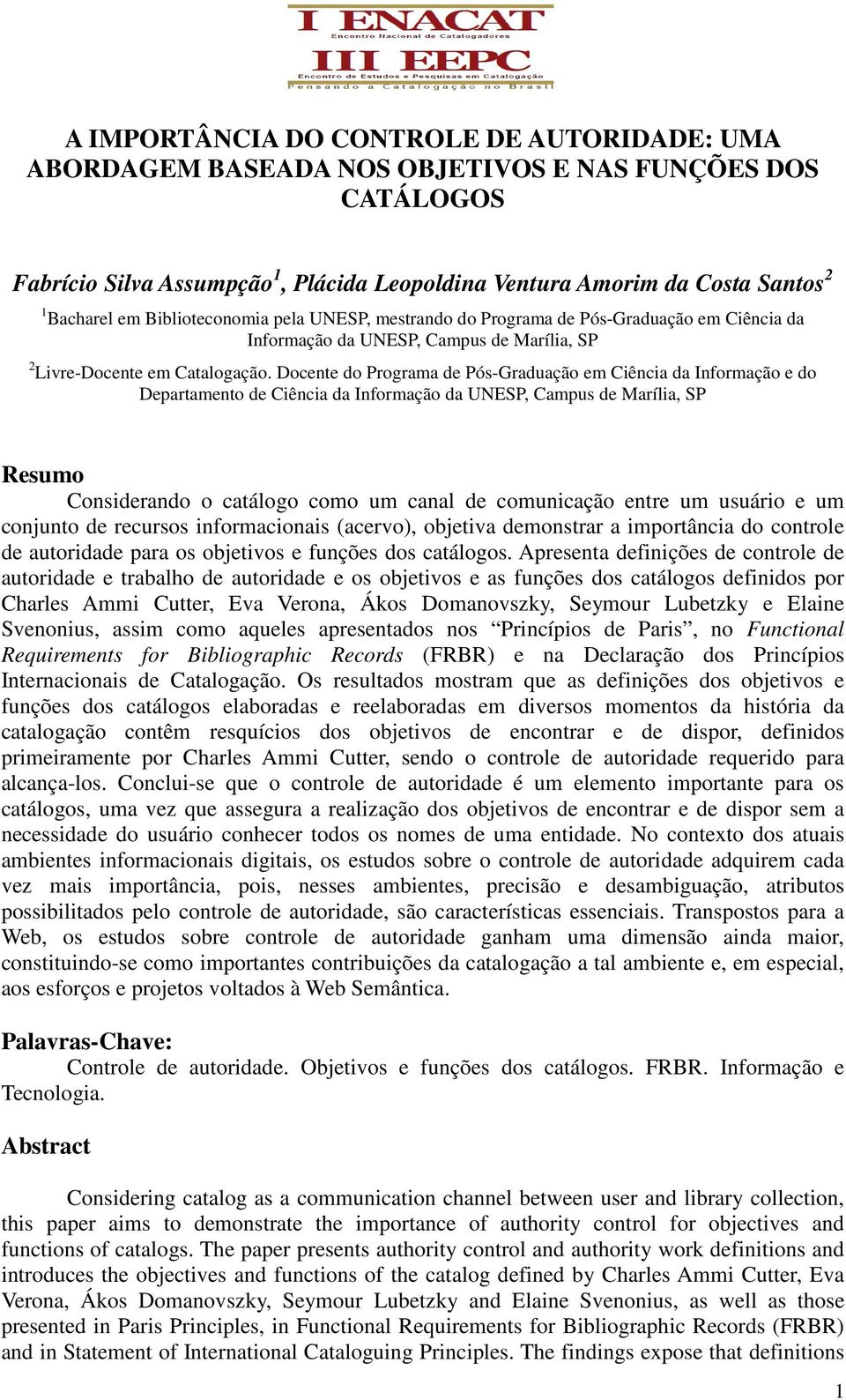 Docente do Programa de Pós-Graduação em Ciência da Informação e do Departamento de Ciência da Informação da UNESP, Campus de Marília, SP Resumo Considerando o catálogo como um canal de comunicação