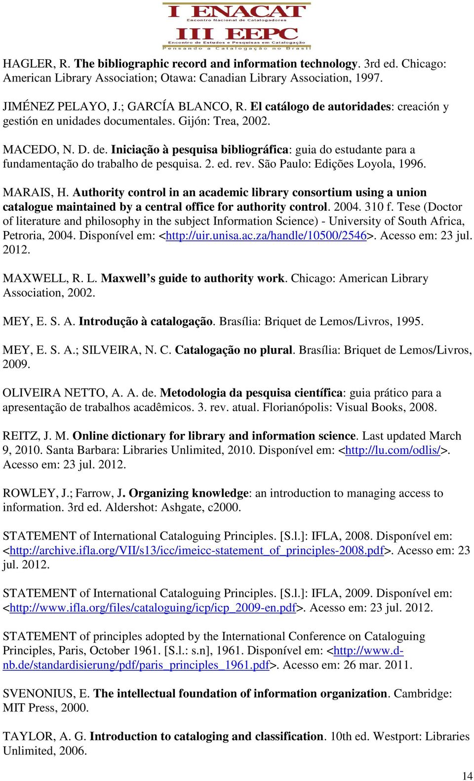 2. ed. rev. São Paulo: Edições Loyola, 1996. MARAIS, H. Authority control in an academic library consortium using a union catalogue maintained by a central office for authority control. 2004. 310 f.