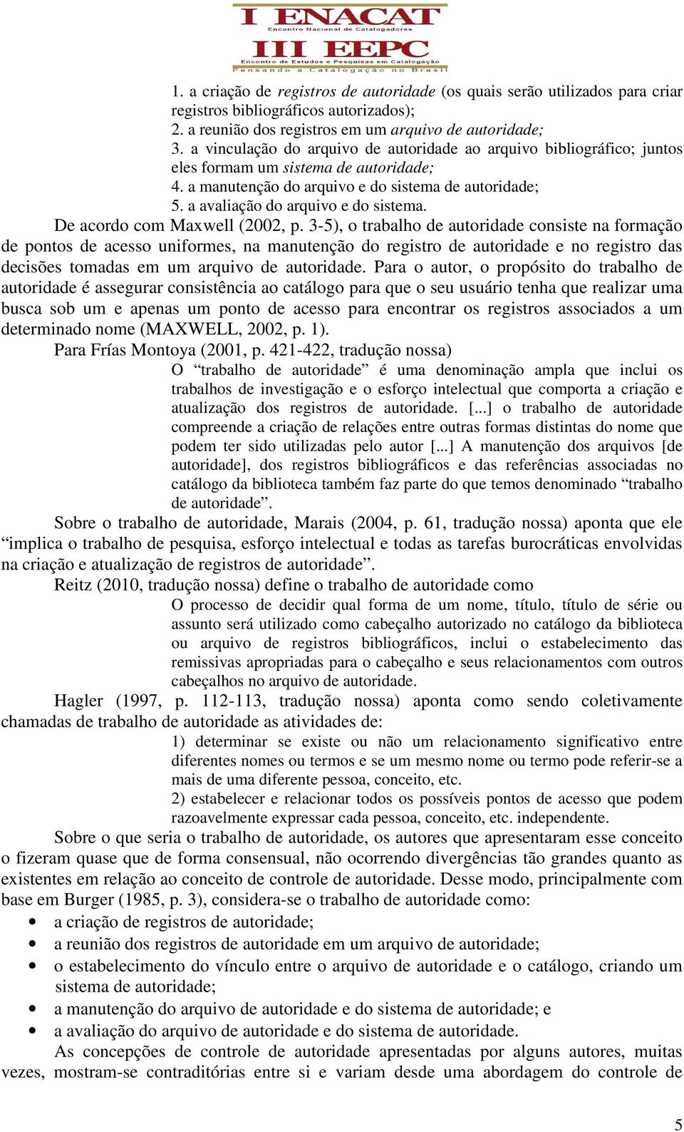 a avaliação do arquivo e do sistema. De acordo com Maxwell (2002, p.