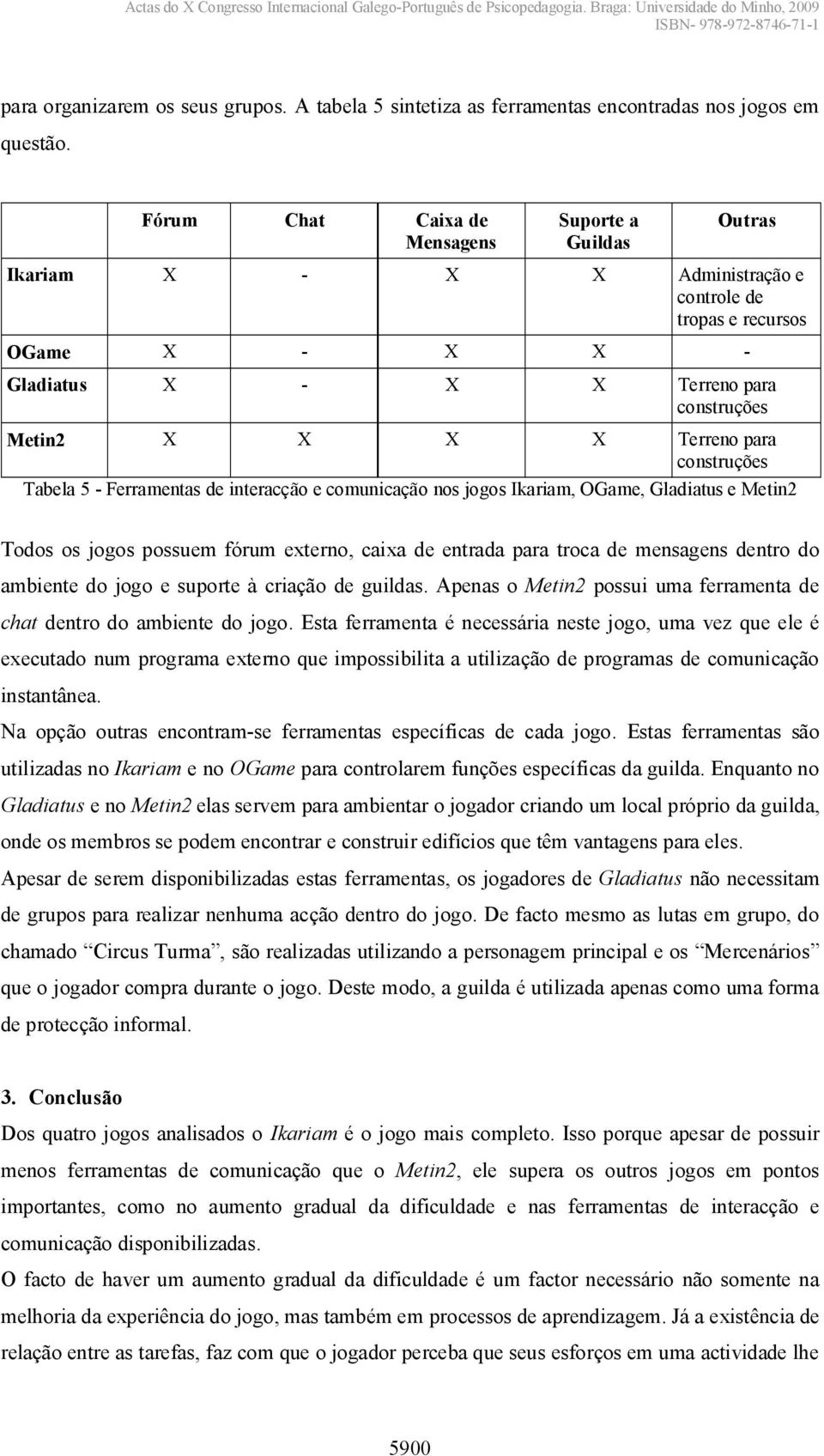 para construções Tabela 5 - Ferramentas de interacção e comunicação nos jogos Ikariam, OGame, Gladiatus e Metin2 Todos os jogos possuem fórum externo, caixa de entrada para troca de mensagens dentro