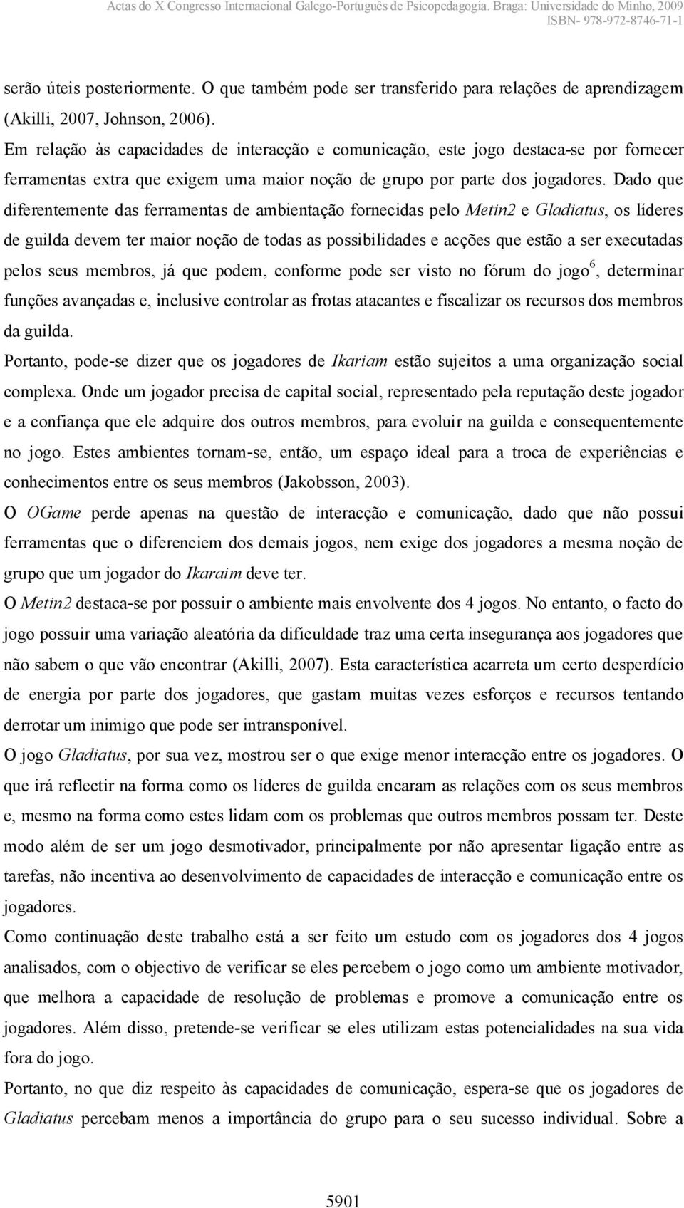 Dado que diferentemente das ferramentas de ambientação fornecidas pelo Metin2 e Gladiatus, os líderes de guilda devem ter maior noção de todas as possibilidades e acções que estão a ser executadas