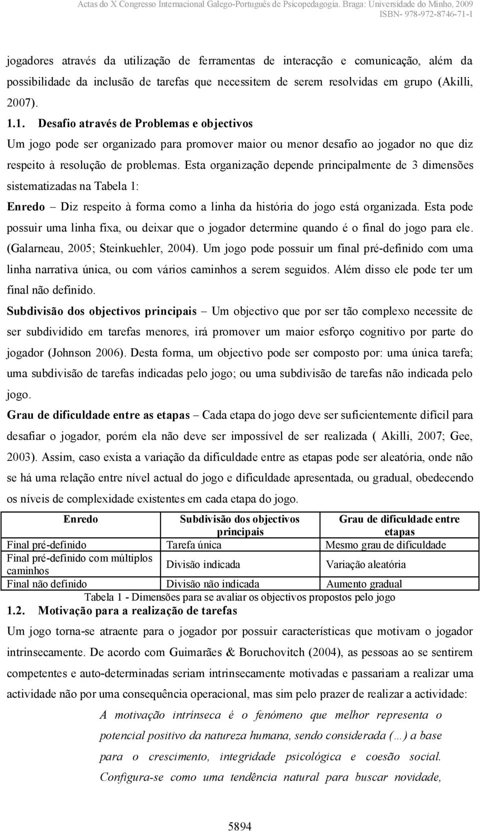 Esta organização depende principalmente de 3 dimensões sistematizadas na Tabela 1: Enredo Diz respeito à forma como a linha da história do jogo está organizada.