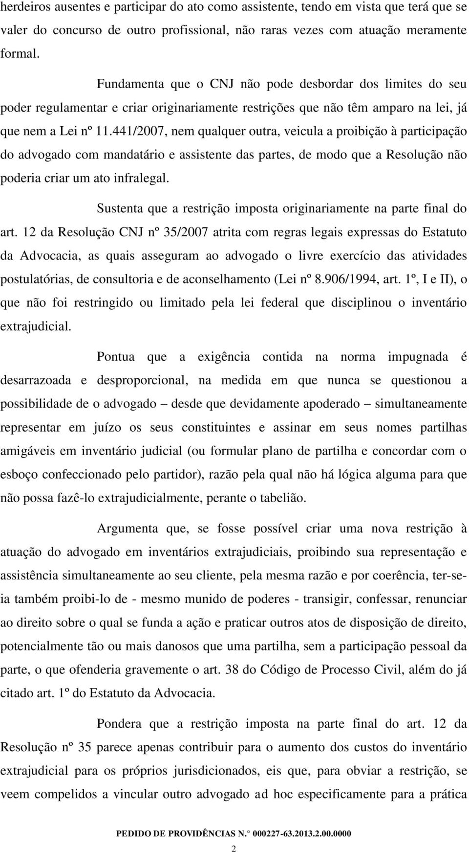 441/2007, nem qualquer outra, veicula a proibição à participação do advogado com mandatário e assistente das partes, de modo que a Resolução não poderia criar um ato infralegal.