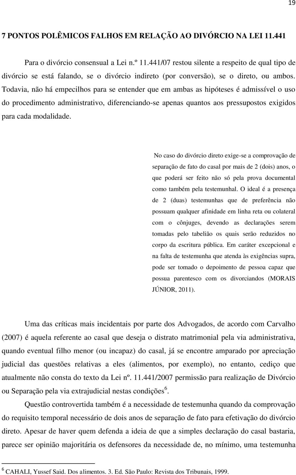 Todavia, não há empecilhos para se entender que em ambas as hipóteses é admissível o uso do procedimento administrativo, diferenciando-se apenas quantos aos pressupostos exigidos para cada modalidade.