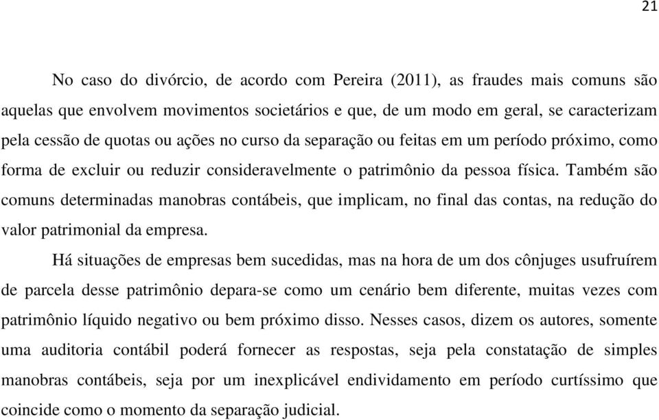 Também são comuns determinadas manobras contábeis, que implicam, no final das contas, na redução do valor patrimonial da empresa.