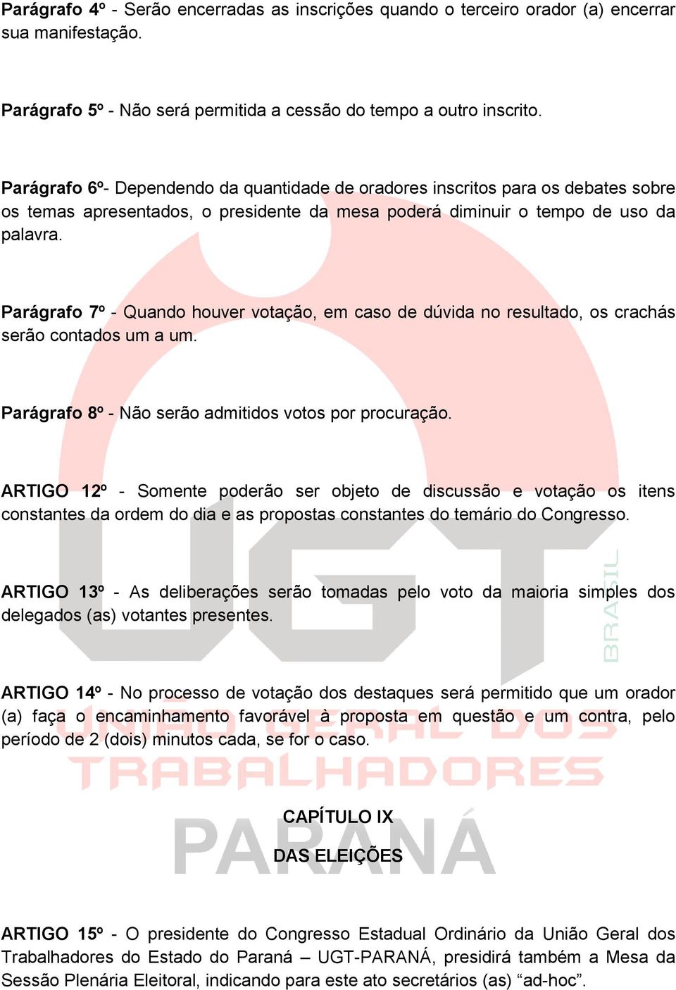 Parágrafo 7º - Quando houver votação, em caso de dúvida no resultado, os crachás serão contados um a um. Parágrafo 8º - Não serão admitidos votos por procuração.