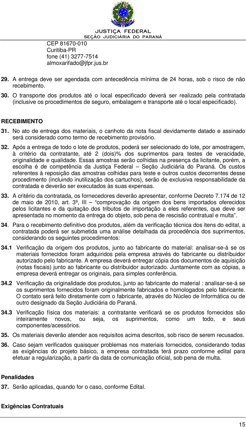 No ato de entrega dos materiais, o canhoto da nota fiscal devidamente datado e assinado será considerado como termo de recebimento provisório. 32.