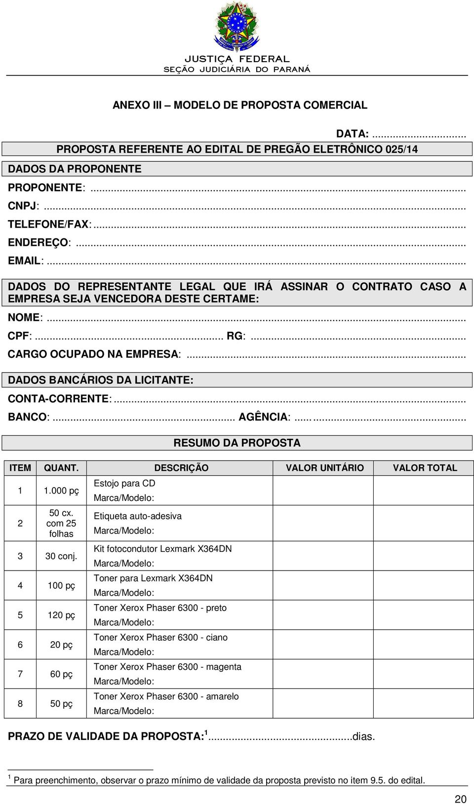 .. DADOS BANCÁRIOS DA LICITANTE: CONTA-CORRENTE:... BANCO:... AGÊNCIA:...... RESUMO DA PROPOSTA ITEM QUANT. DESCRIÇÃO VALOR UNITÁRIO VALOR TOTAL 1 1.000 pç 2 50 cx. com 25 folhas 3 30 conj.