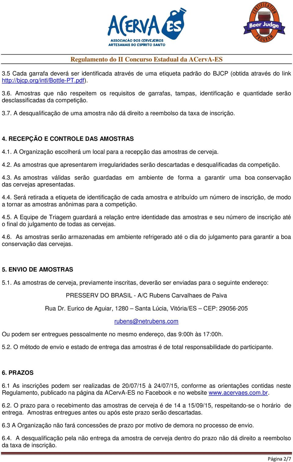 A desqualificação de uma amostra não dá direito a reembolso da taxa de inscrição. 4. RECEPÇÃO E CONTROLE DAS AMOSTRAS 4.1. A Organização escolherá um local para a recepção das amostras de cerveja. 4.2.