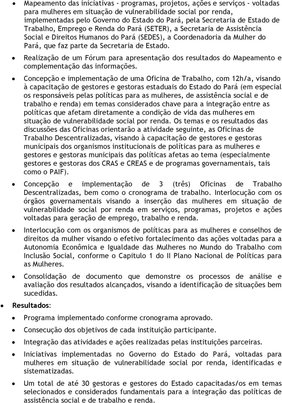 Secretaria de Estado. Realização de um Fórum para apresentação dos resultados do Mapeamento e complementação das informações.