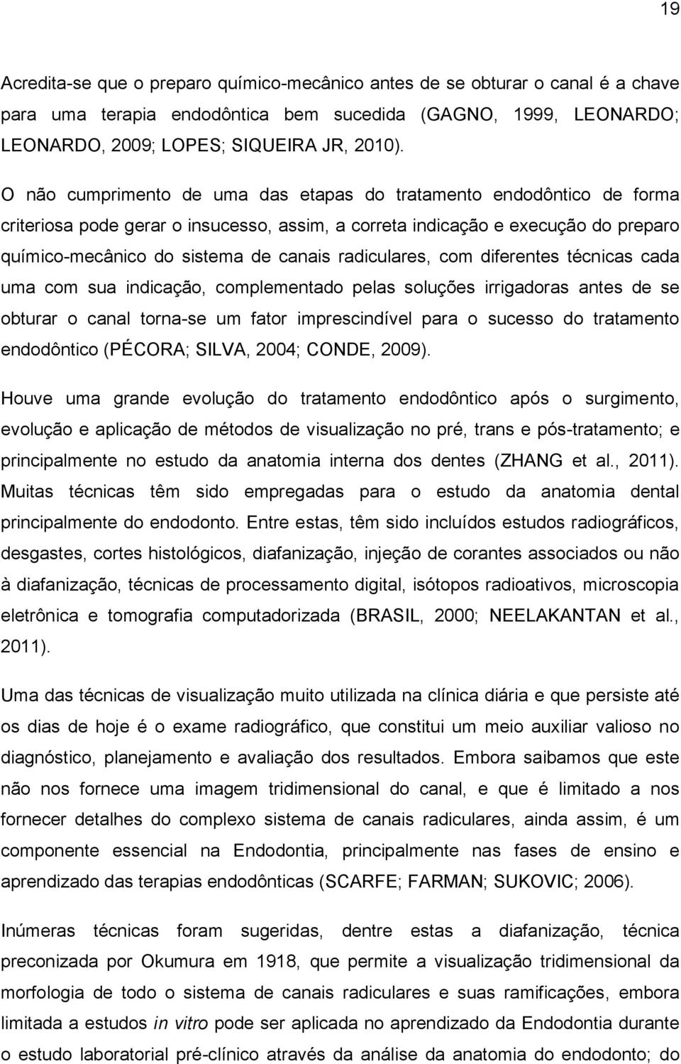 radiculares, com diferentes técnicas cada uma com sua indicação, complementado pelas soluções irrigadoras antes de se obturar o canal torna-se um fator imprescindível para o sucesso do tratamento