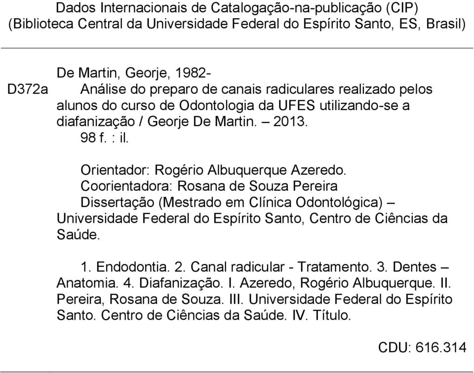 Coorientadora: Rosana de Souza Pereira Dissertação (Mestrado em Clínica Odontológica) Universidade Federal do Espírito Santo, Centro de Ciências da Saúde. 1. Endodontia. 2.