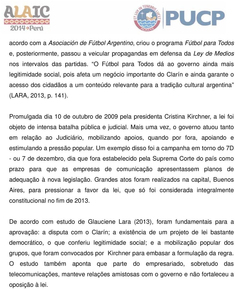 argentina (LARA, 2013, p. 141). Promulgada dia 10 de outubro de 2009 pela presidenta Cristina Kirchner, a lei foi objeto de intensa batalha pública e judicial.
