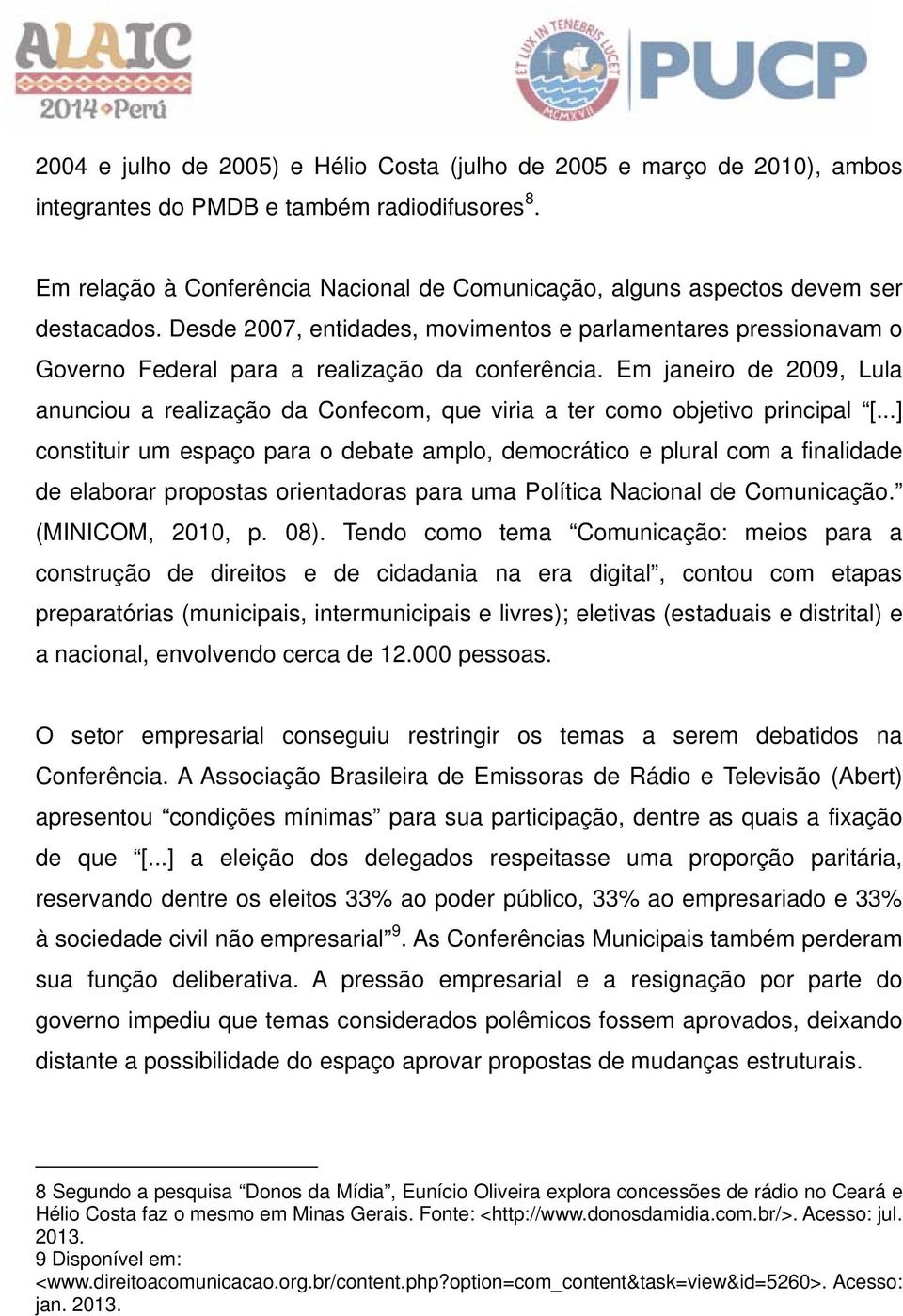 Desde 2007, entidades, movimentos e parlamentares pressionavam o Governo Federal para a realização da conferência.