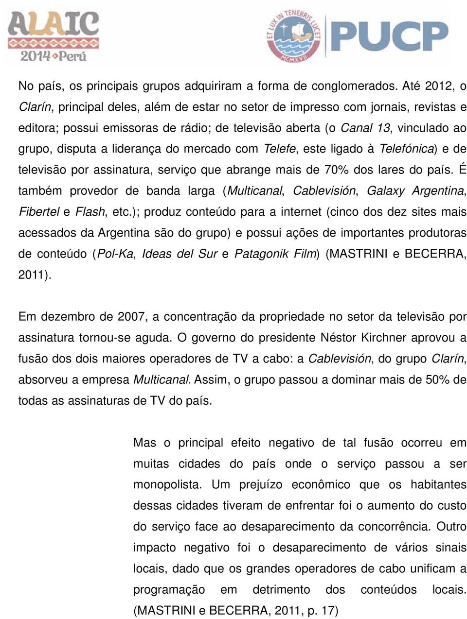 liderança do mercado com Telefe, este ligado à Telefónica) e de televisão por assinatura, serviço que abrange mais de 70% dos lares do país.