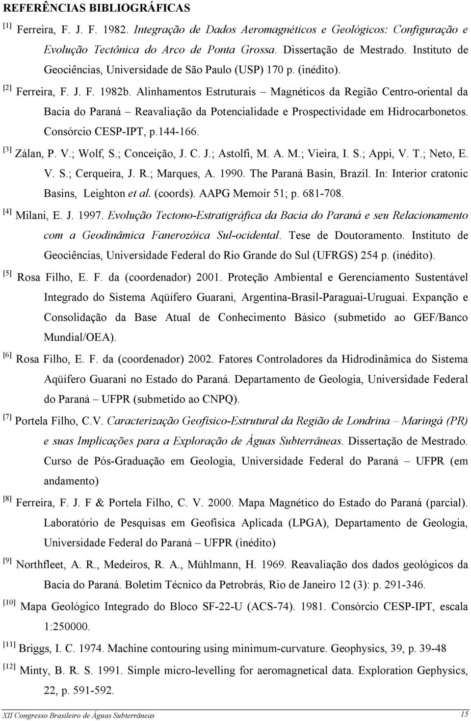 Alinhamentos Estruturais Magnéticos da Região Centro-oriental da Bacia do Paraná Reavaliação da Potencialidade e Prospectividade em Hidrocarbonetos. Consórcio CESP-IPT, p.144-166. [3] Zálan, P. V.