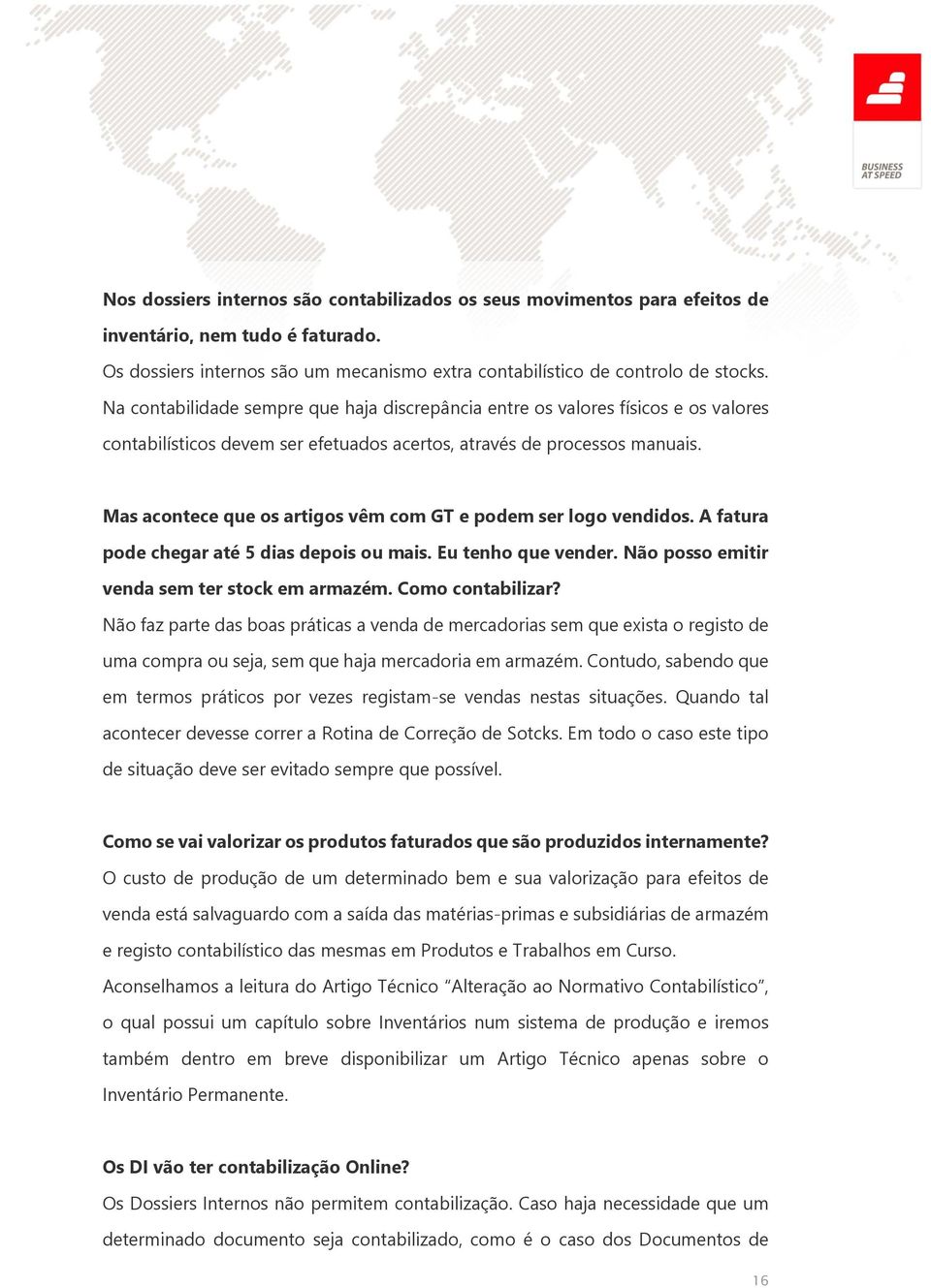 Mas acontece que os artigos vêm com GT e podem ser logo vendidos. A fatura pode chegar até 5 dias depois ou mais. Eu tenho que vender. Não posso emitir venda sem ter stock em armazém.