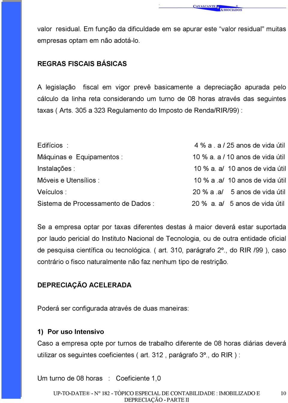 305 a 323 Regulamento do Imposto de Renda/RIR/99) : Edifícios : 4 % a. a / 25 anos de vida útil Máquinas e Equipamentos : 10 % a. a / 10 anos de vida útil Instalações : 10 % a.