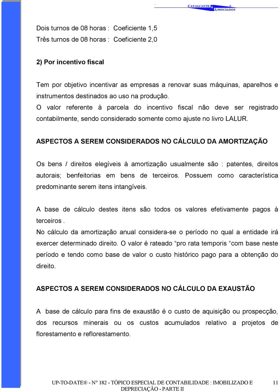 ASPECTOS A SEREM CONSIDERADOS NO CÁLCULO DA AMORTIZAÇÃO Os bens / direitos elegíveis à amortização usualmente são : patentes, direitos autorais; benfeitorias em bens de terceiros.