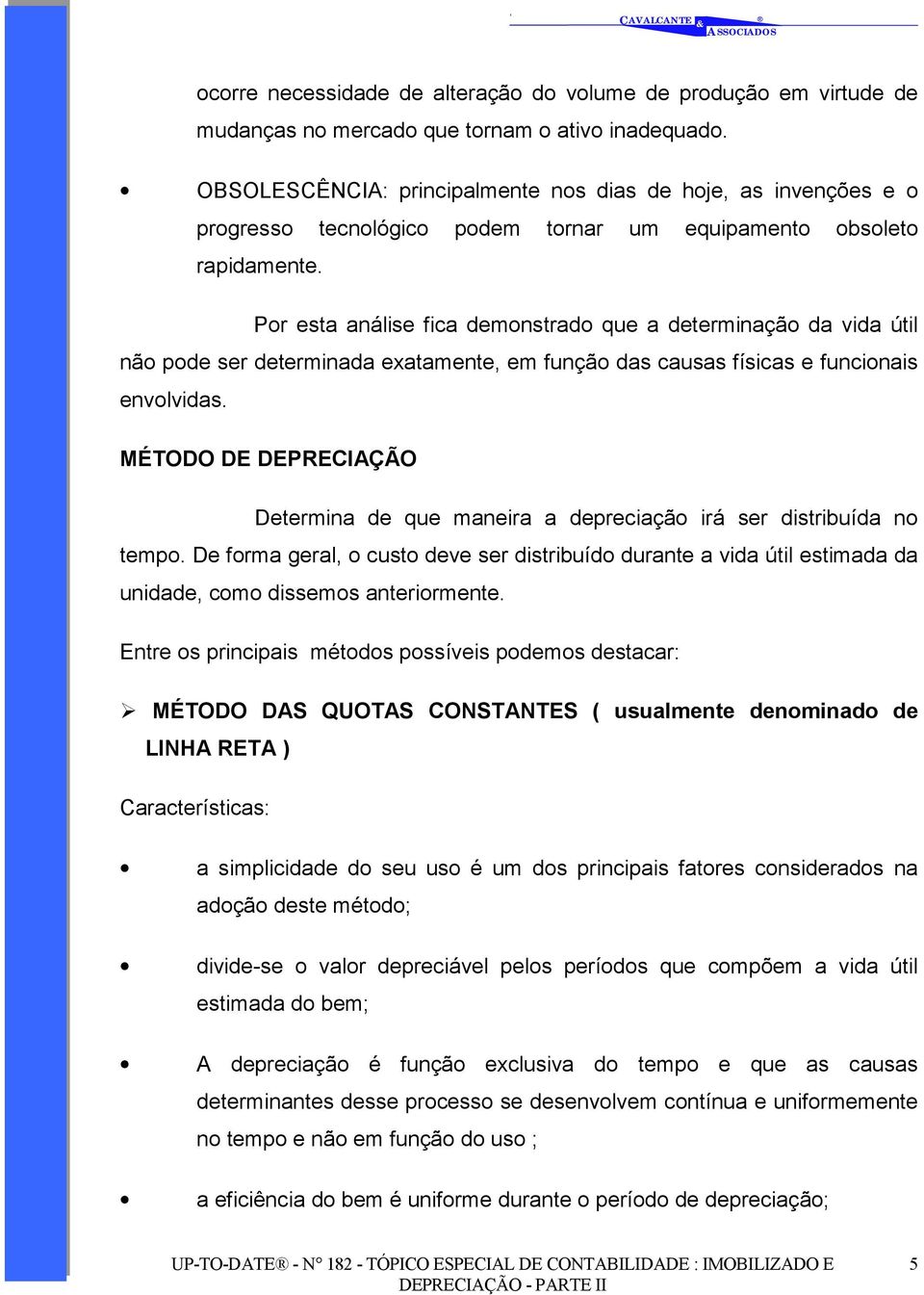 Por esta análise fica demonstrado que a determinação da vida útil não pode ser determinada exatamente, em função das causas físicas e funcionais envolvidas.