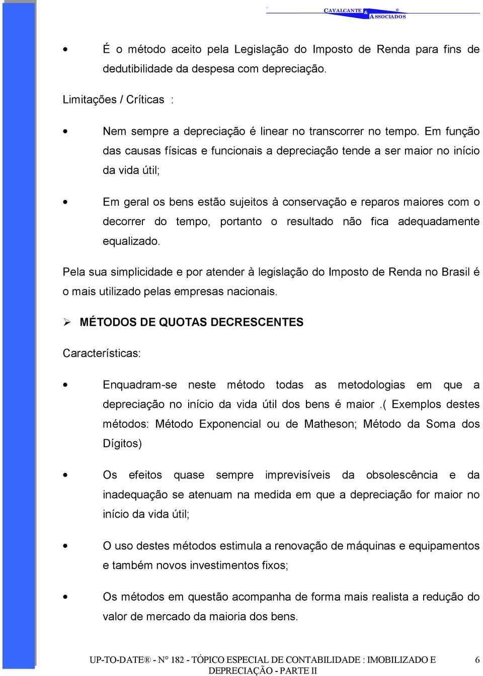 resultado não fica adequadamente equalizado. Pela sua simplicidade e por atender à legislação do Imposto de Renda no Brasil é o mais utilizado pelas empresas nacionais.