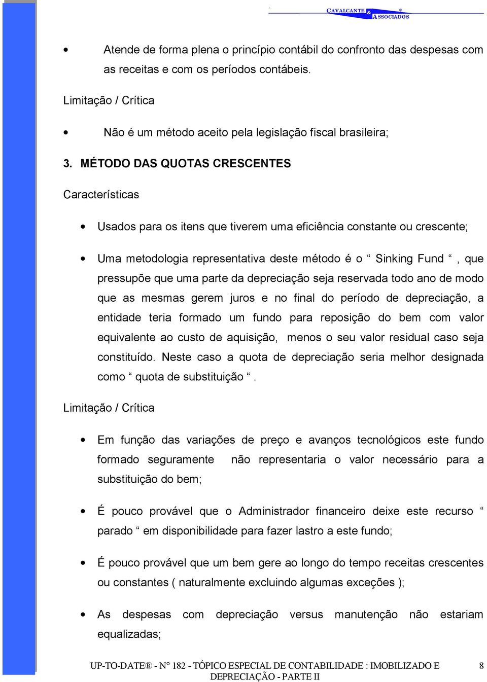 uma parte da depreciação seja reservada todo ano de modo que as mesmas gerem juros e no final do período de depreciação, a entidade teria formado um fundo para reposição do bem com valor equivalente