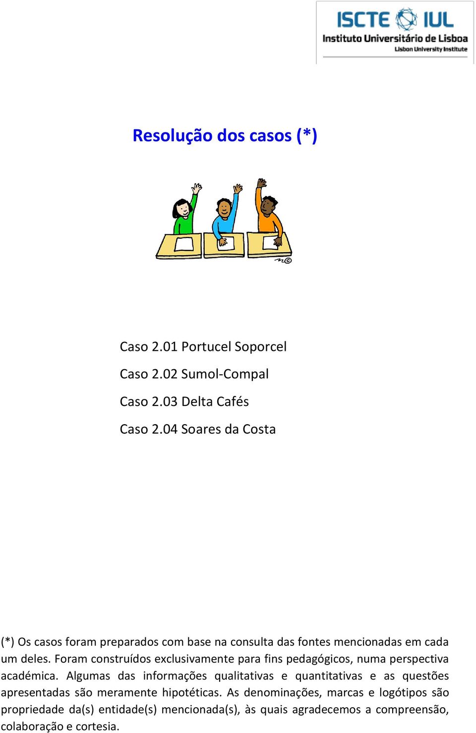 Foram construídos exclusivamente para fins pedagógicos, numa perspectiva académica.