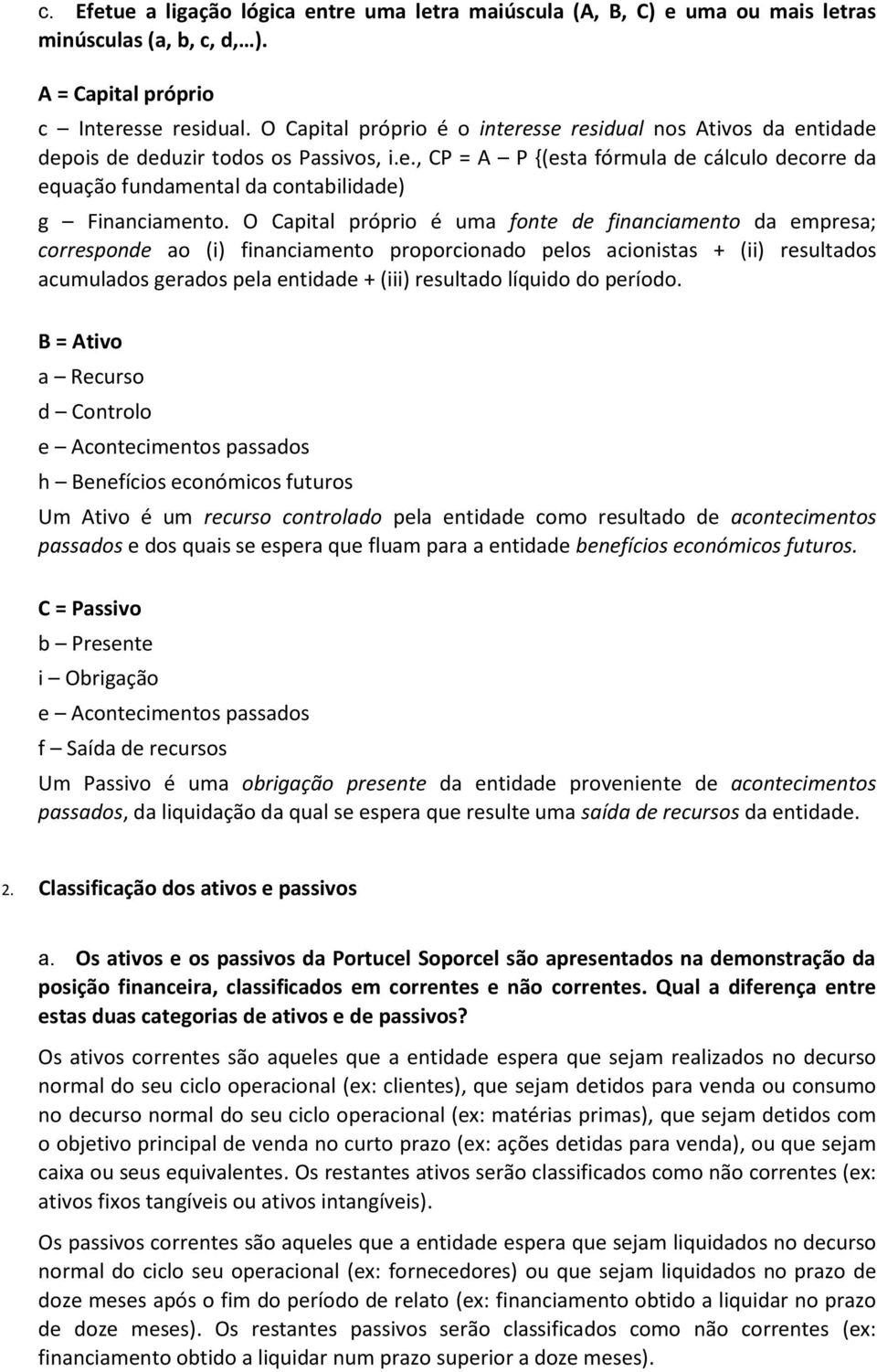 O Capital próprio é uma fonte de financiamento da empresa; corresponde ao (i) financiamento proporcionado pelos acionistas + (ii) resultados acumulados gerados pela entidade + (iii) resultado líquido