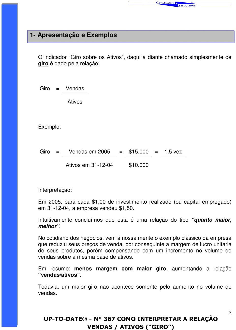 Intuitivamente concluímos que esta é uma relação do tipo quanto maior, melhor.