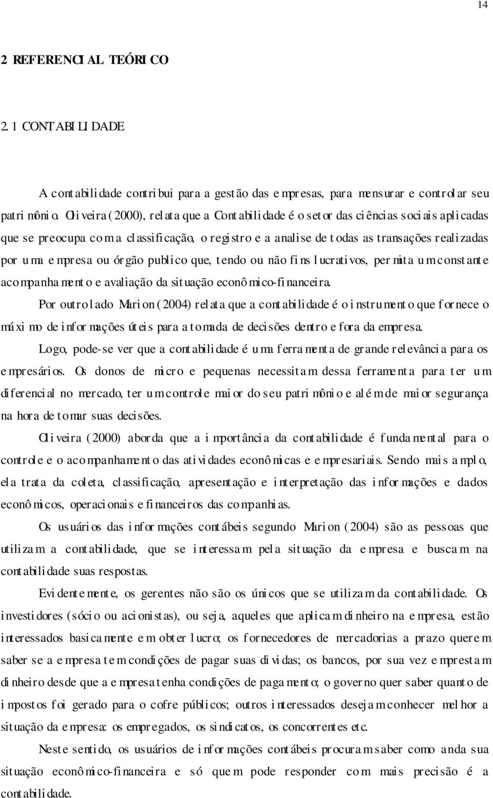 mpresa ou ór gão publico que, t endo ou não fi ns l ucrativos, per mita u m const ant e acompanha ment o e avaliação da situação econô mico-fi nanceira.