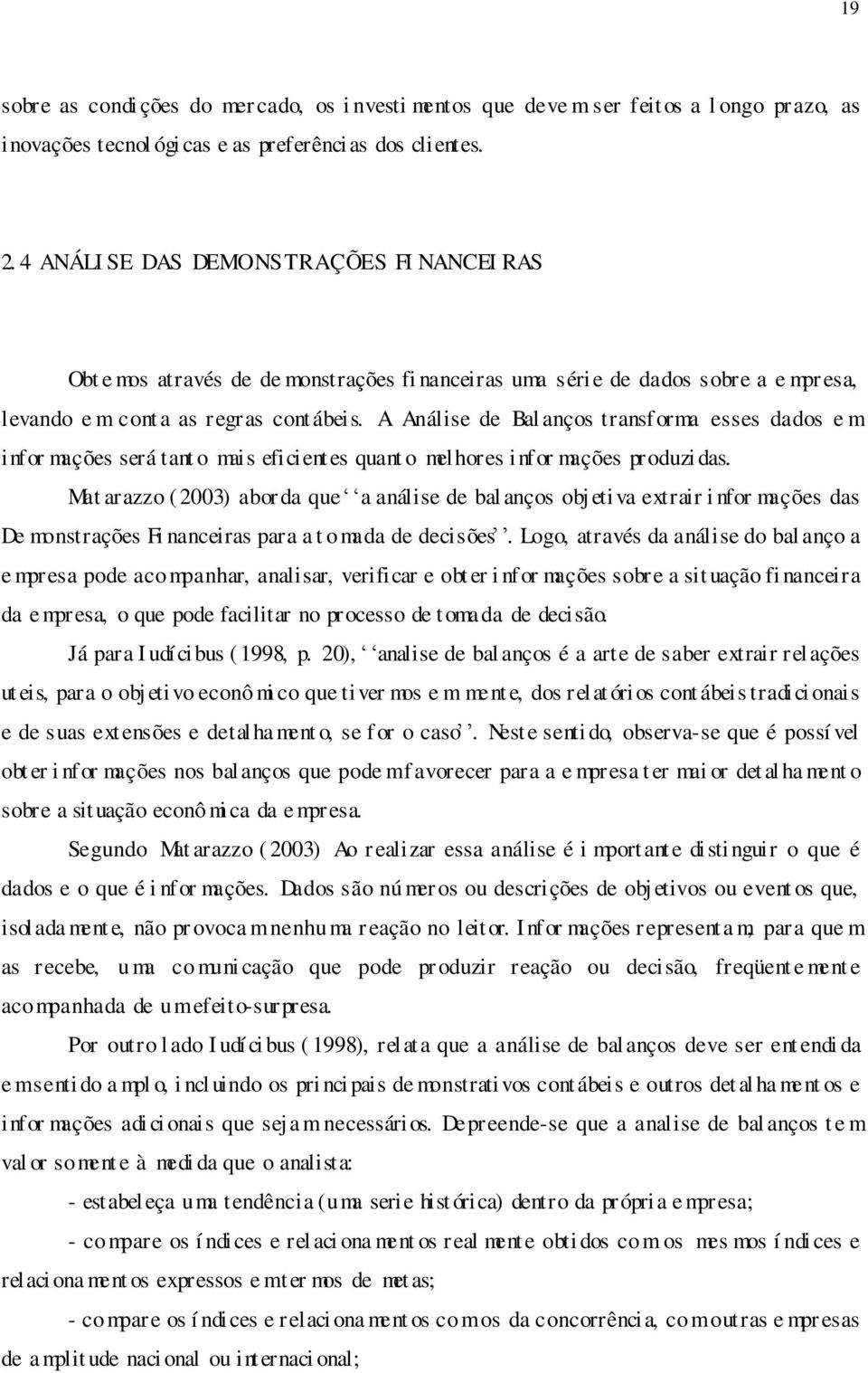 A Análise de Bal anços transforma esses dados e m infor mações será tant o mais eficientes quant o melhores infor mações produzi das.